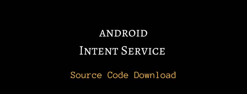 Android Intent Service | Phone Vibration | Source Code Download