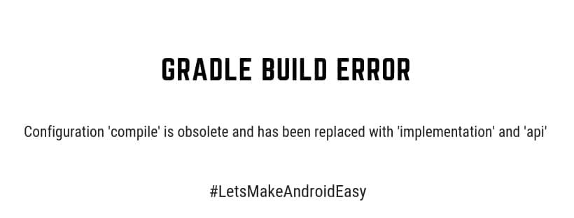 Configuration 'compile' is obsolete and has been replaced with 'implementation' and 'api'
