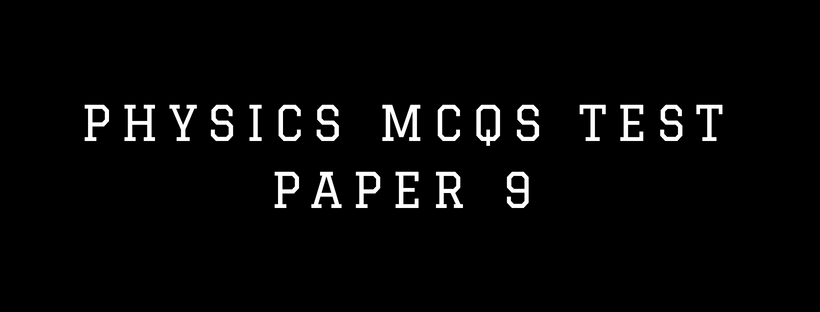 Physics Objective Question Answers MCQ | Test Paper - 9