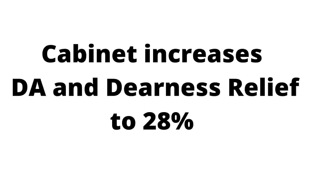 Cabinet approved an increase in the DA and Dearness Relief from 17% to 28%