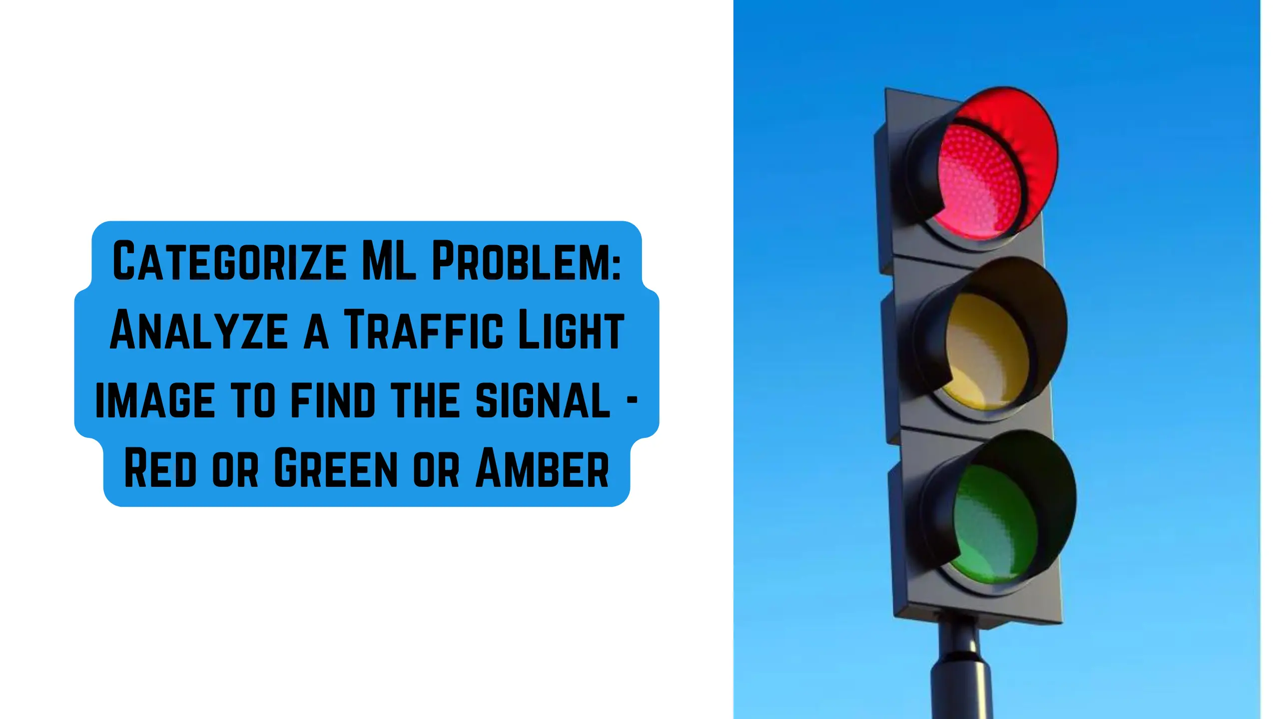 Categorize ML Problem: Analyze a Traffic Light image to find the signal - Red or Green or Amber