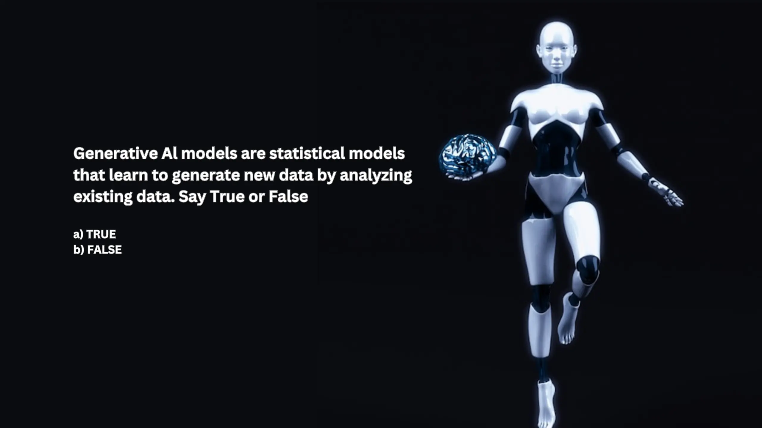 Generative Al models are statistical models that learn to generate new data by analyzing existing data. Say True or False