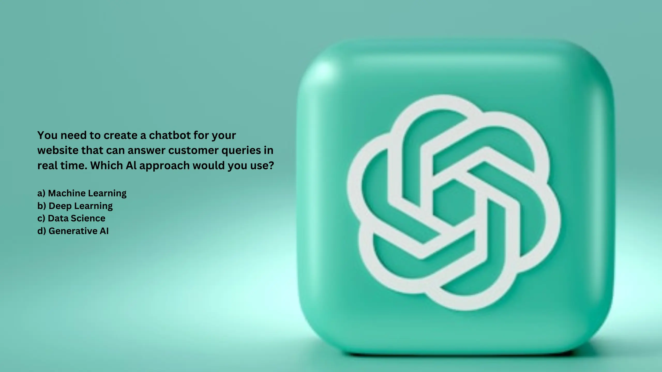 You need to create a chatbot for your website that can answer customer queries in real time. Which Al approach would you use?