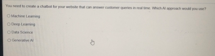 You need to create a chatbot for your website that can answer customer queries in real time. Which Al approach would you use?