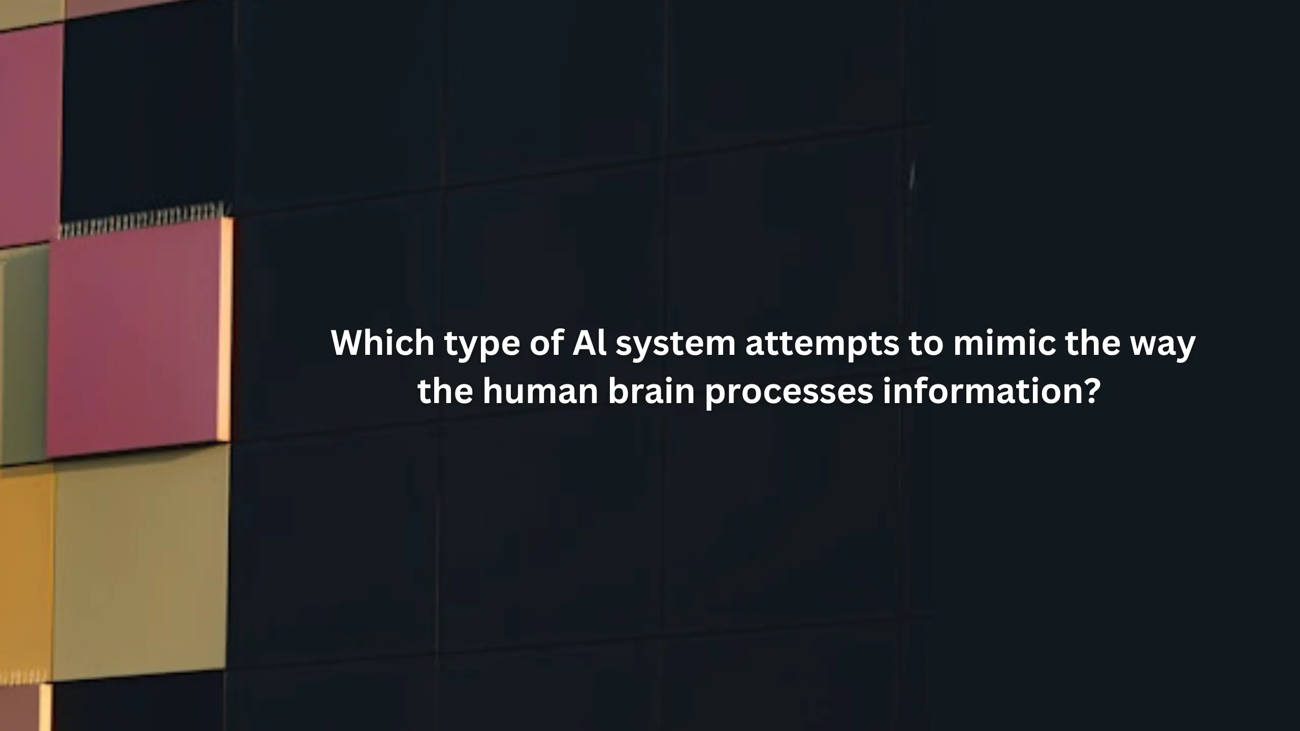 Which type of Al system attempts to mimic the way the human brain processes information?