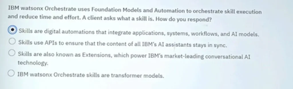 IBM watsonx Orchestrate uses Foundation Models and Automation to orchestrate skill execution and reduce time and effort. A client asks what a skill is. How do you respond?