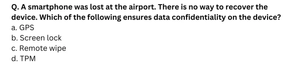 A smartphone was lost at the airport. There is no way to recover the device. Which of the following ensures data confidentiality on the device?