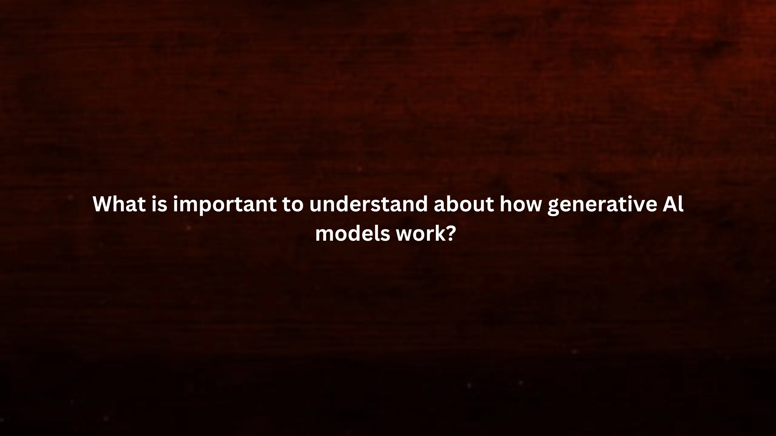 What is important to understand about how generative Al models work?