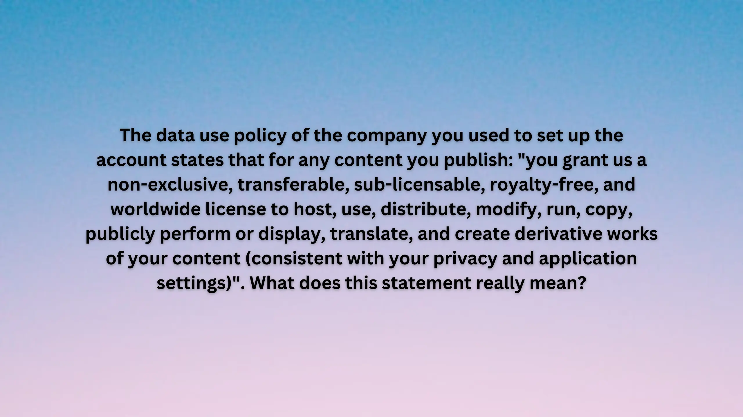 The data use policy of the company you used to set up the account states that for any content you publish