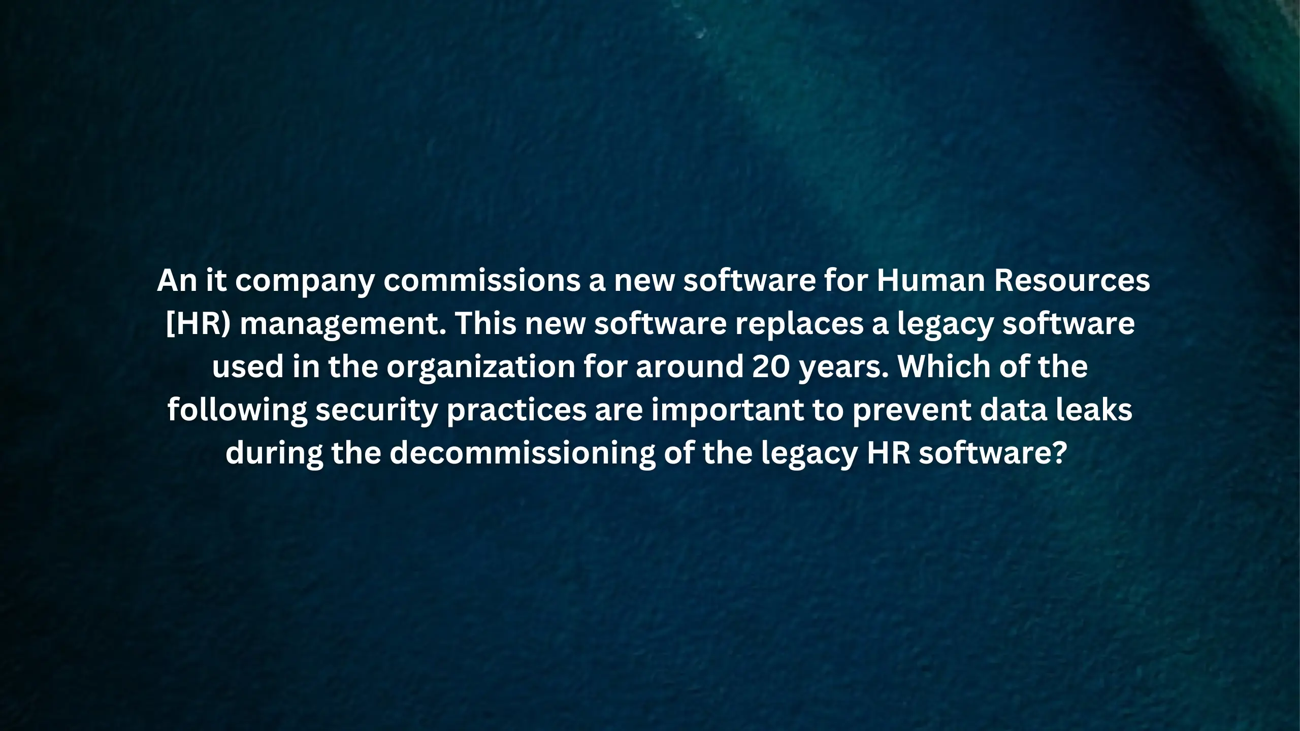 An it company commissions a new software for Human Resources [HR) management. This new software replaces a legacy software used in the organization for around 20 years.