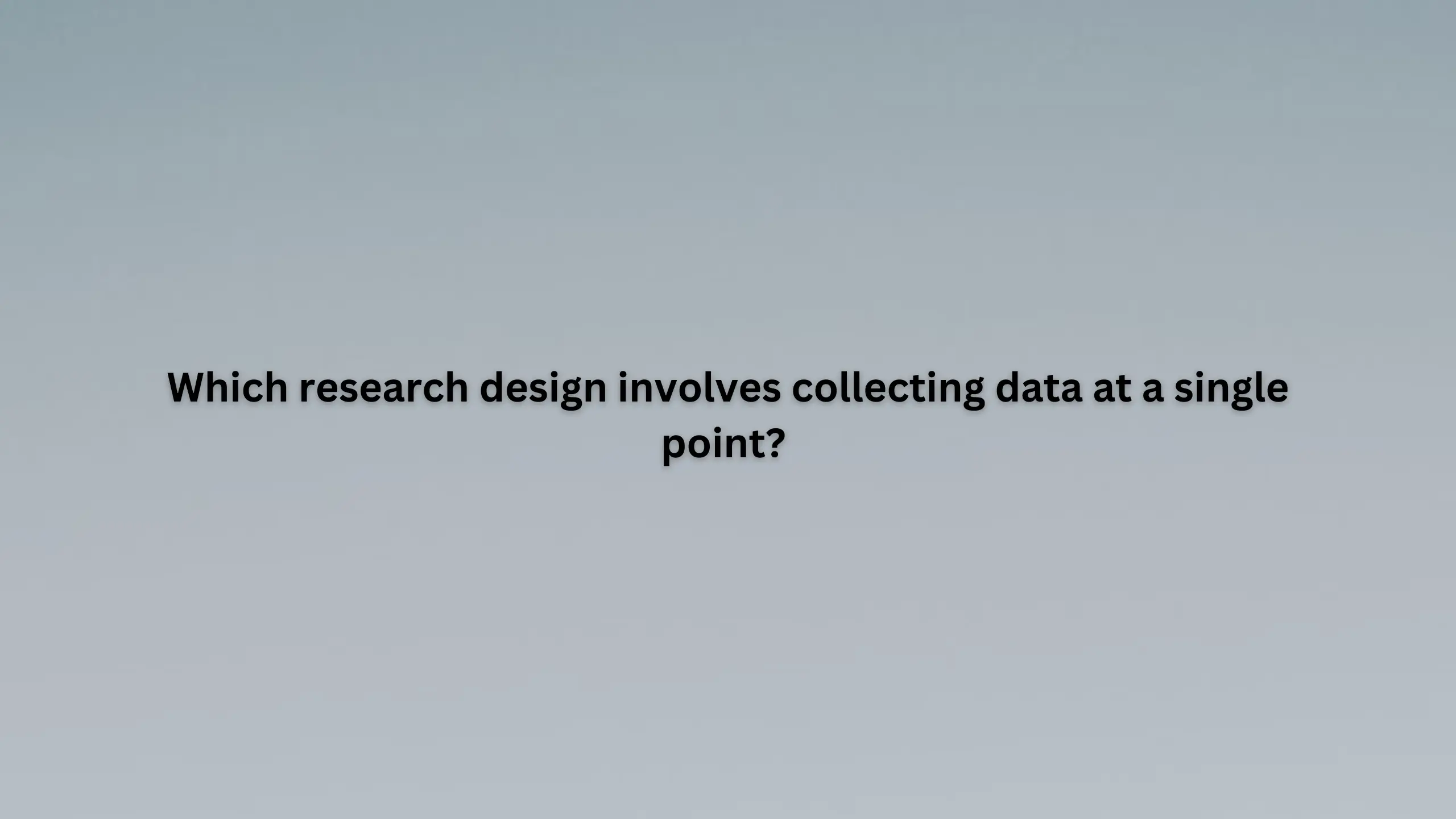 Which research design involves collecting data at a single point?