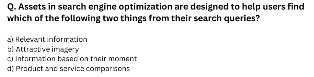 Assets in search engine optimization are designed to help users find which of the following two things from their search queries?