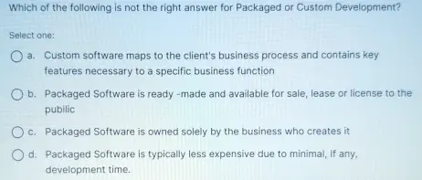 Which of the following is not the right answer for Packaged or Custom Development?