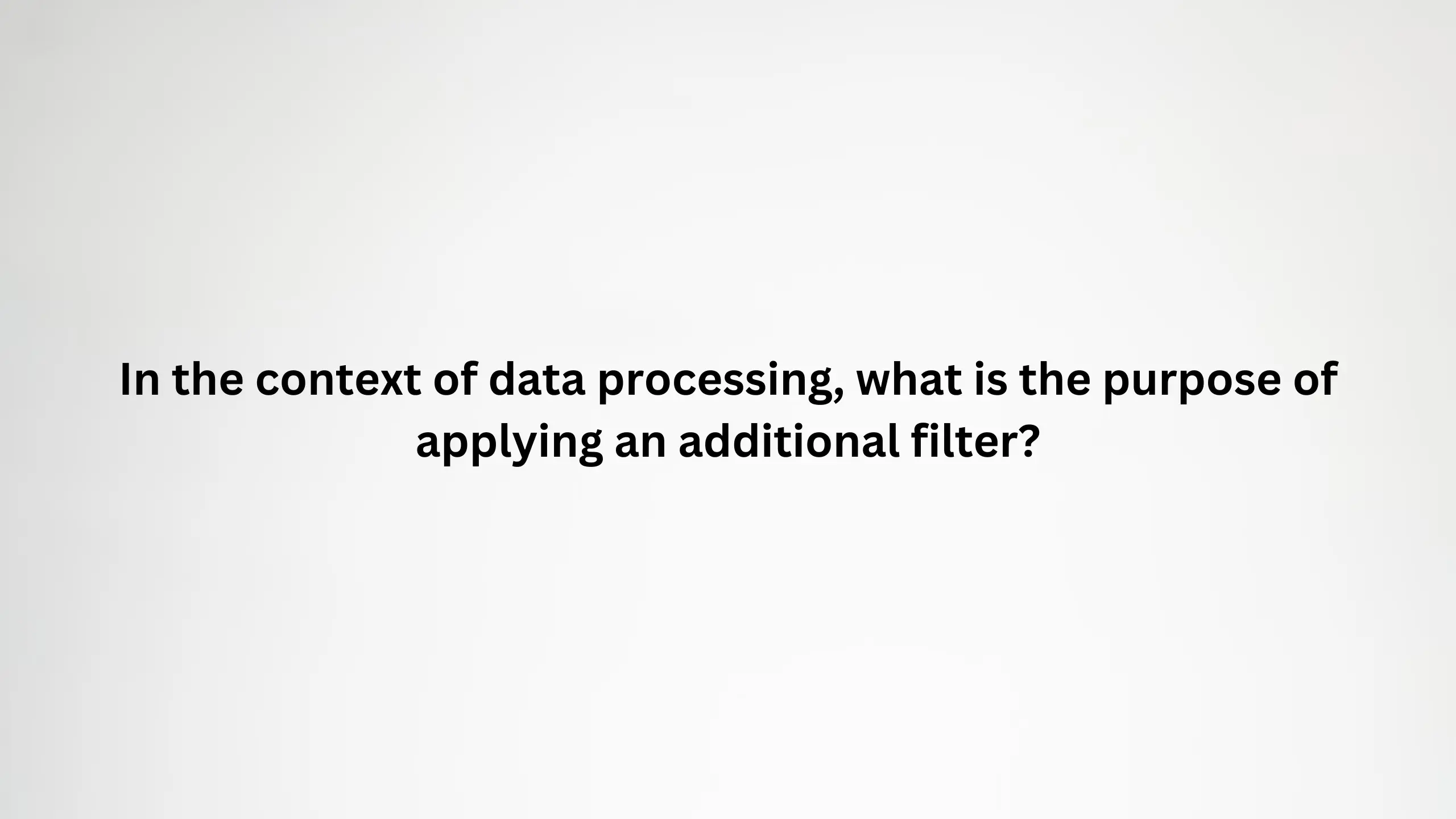 In the context of data processing, what is the purpose of applying an additional filter?