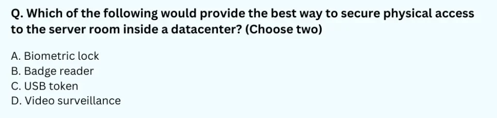 Which of the following would provide the best way to secure physical access to the server room inside a datacenter? (Choose two)
A. Biometric lock
B. Badge reader
C. USB token
D. Video surveillance
