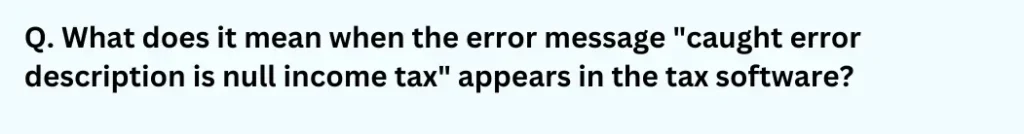 What does it mean when the error message "caught error description is null income tax" appears in the tax software?