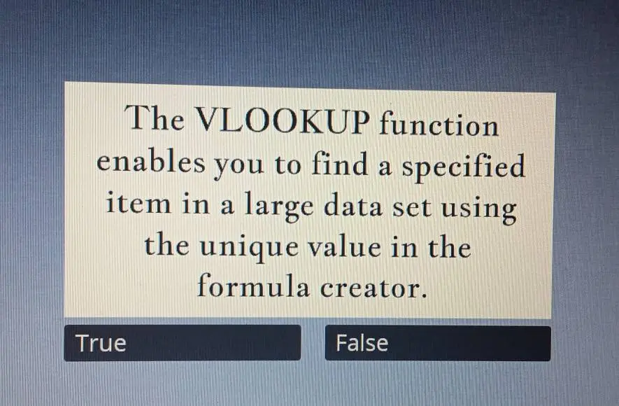 The VLOOKUP function enables you to find a specified item in a large data set using the unique value in the formula creator.
a) True
b) False