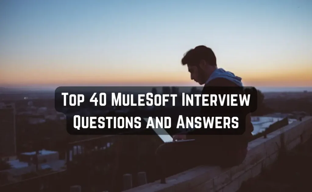 Top 40 MuleSoft Interview Questions and Answers- Basic to Advanced
