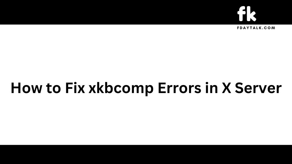 How to Fix xkbcomp Errors in X Server: Causes, Warnings, and Solutions