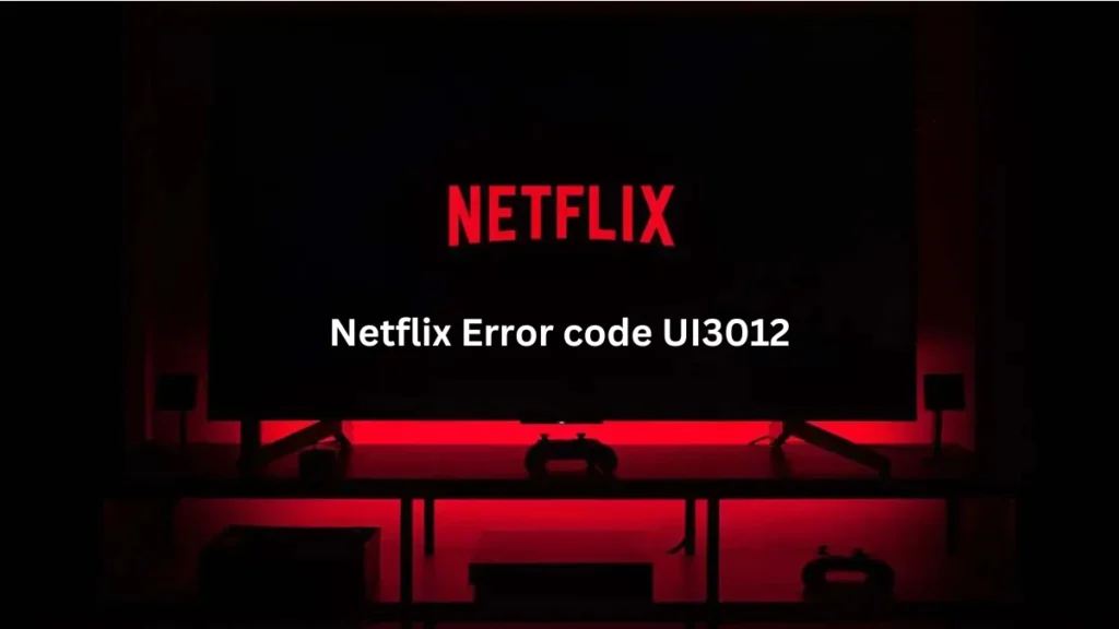 How to Fix Netflix Error Code UI3012: Simple Steps to Get You Streaming Again