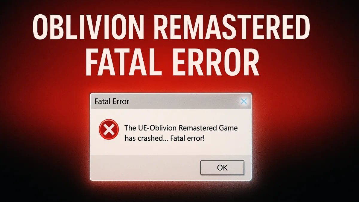 Oblivion Remastered Fatal Error: How to Fix Crashes