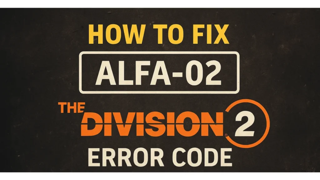 How to Fix ALFA-02 Error Code in The Division 2 After Latest Update