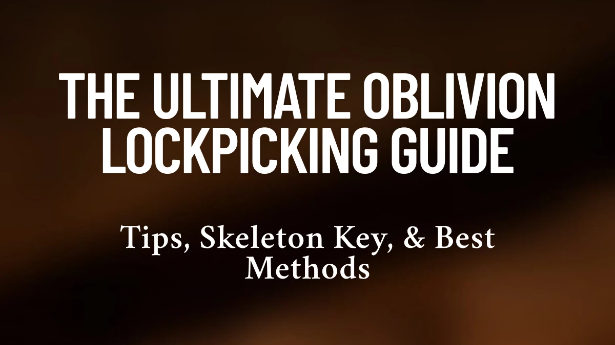 The Ultimate Oblivion Lockpicking Guide – Tips, Skeleton Key, & Best Methods