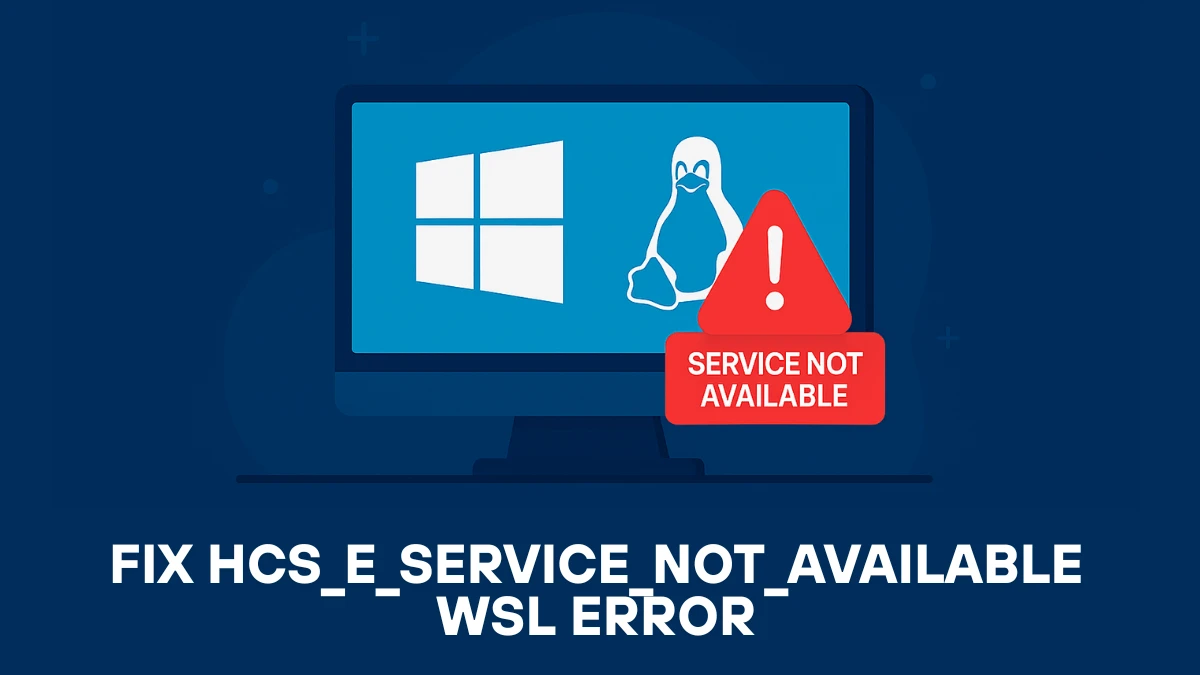 Fix HCS E SERVICE NOT AVAILABLE WSL Error on Windows 10 & 11 (7 Proven Fixes)