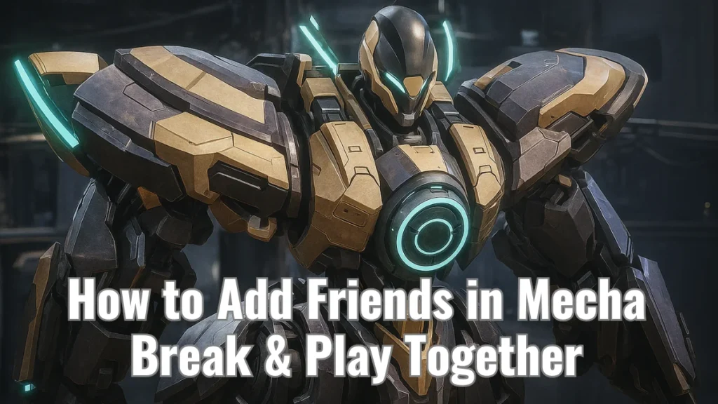 How to Add Friends in Mecha Break & Play Cross-Platform (Easy Steps)