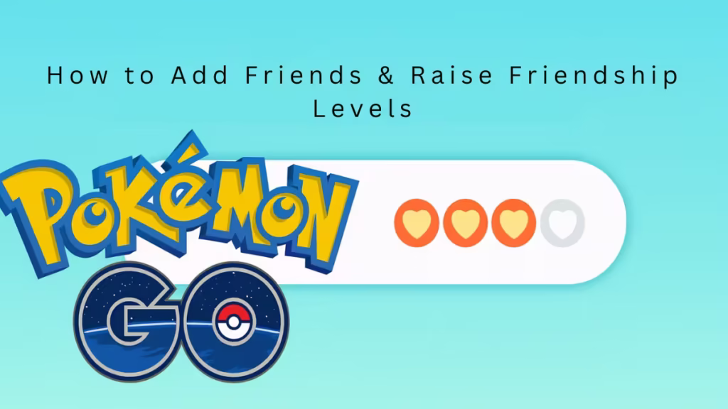How to Add Friends in Pokémon Go and Increase Friendship Levels