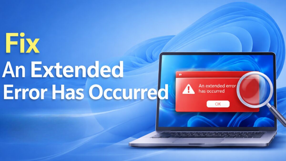 How to Fix An Extended Error Has Occurred Windows 11 (Step-by-Step Guide)