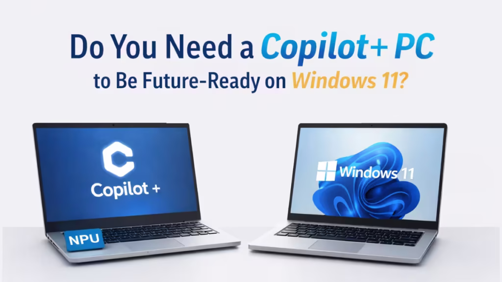 Do You Need a Copilot+ PC to Be Future-Ready on Windows 11?